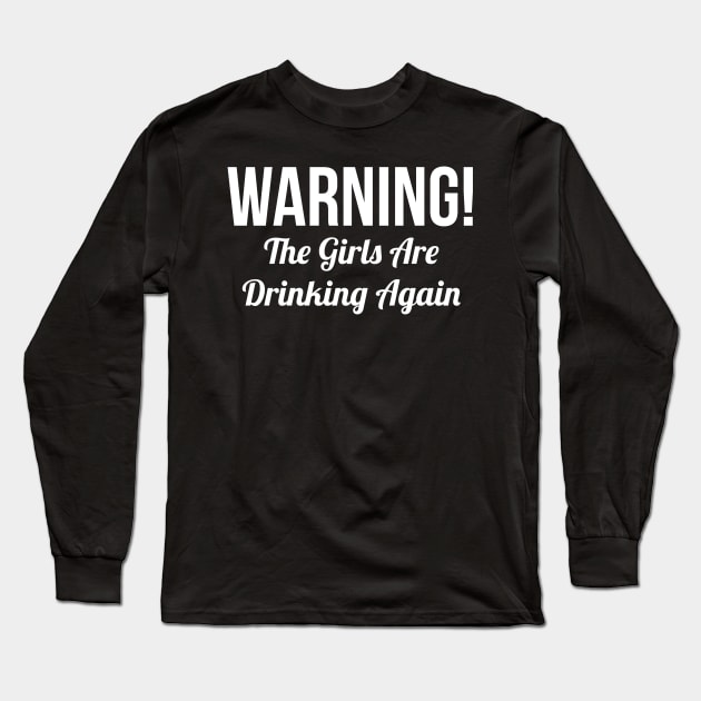 Warning! Girls Are Drinking Again Long Sleeve T-Shirt by evokearo